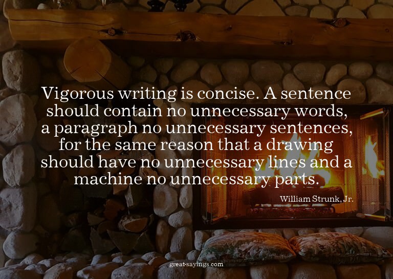 Vigorous writing is concise. A sentence should contain