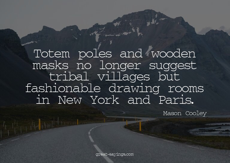 Totem poles and wooden masks no longer suggest tribal v