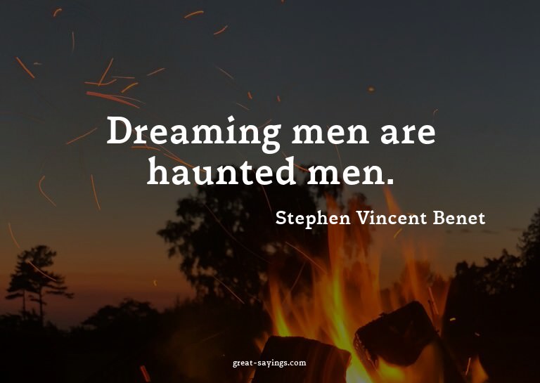 Dreaming men are haunted men.

