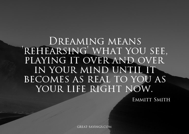 Dreaming means 'rehearsing' what you see, playing it ov
