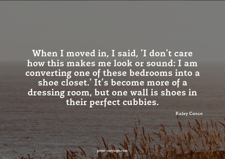 When I moved in, I said, 'I don't care how this makes m