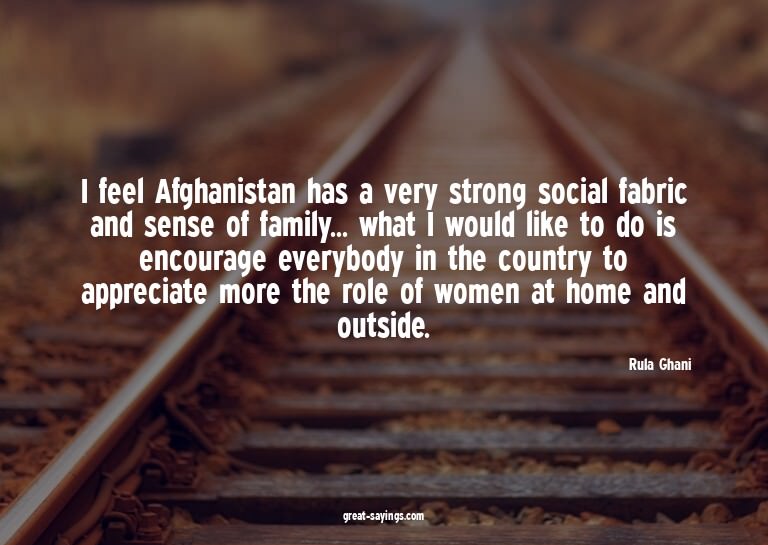 I feel Afghanistan has a very strong social fabric and