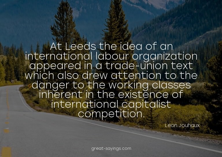 At Leeds the idea of an international labour organizati