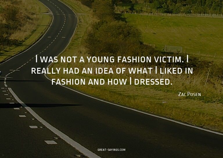I was not a young fashion victim. I really had an idea