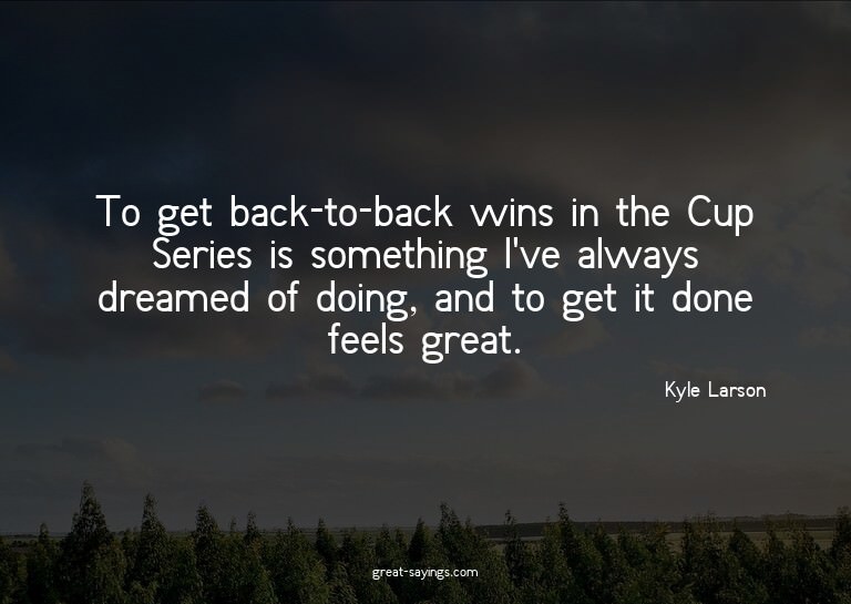 To get back-to-back wins in the Cup Series is something