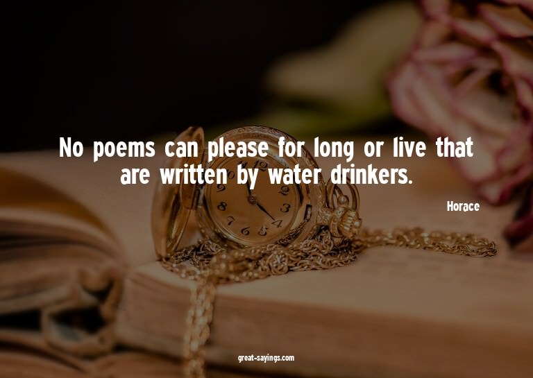 No poems can please for long or live that are written b