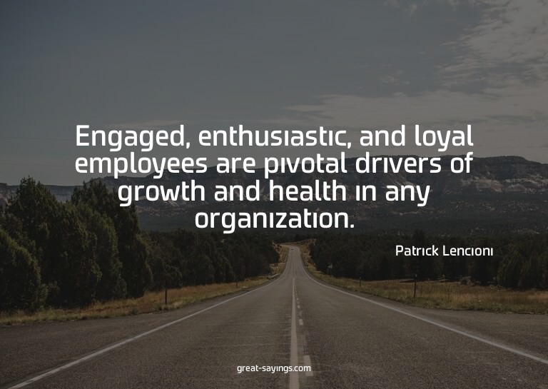 Engaged, enthusiastic, and loyal employees are pivotal