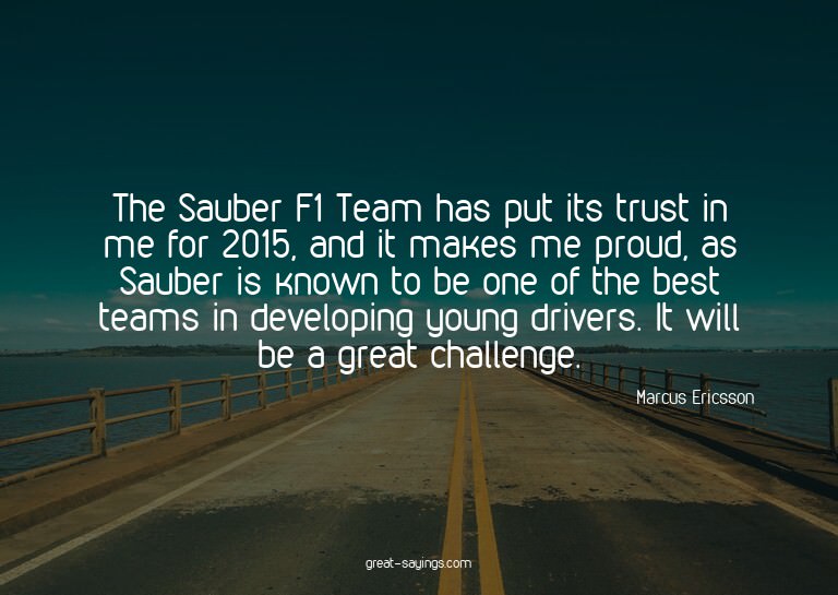 The Sauber F1 Team has put its trust in me for 2015, an