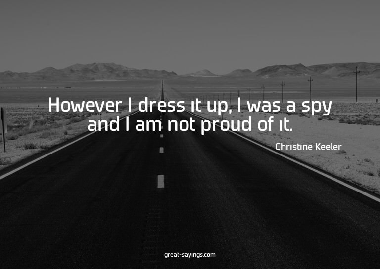 However I dress it up, I was a spy and I am not proud o