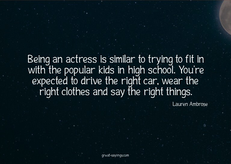 Being an actress is similar to trying to fit in with th
