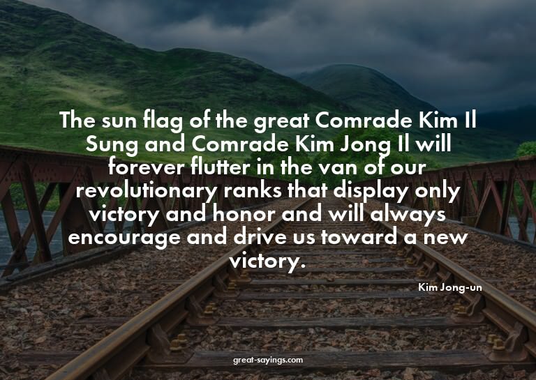 The sun flag of the great Comrade Kim Il Sung and Comra