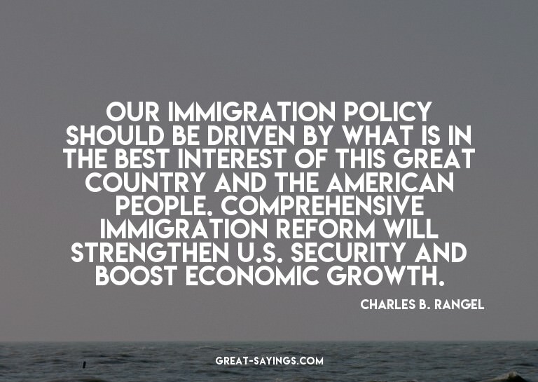 Our immigration policy should be driven by what is in t