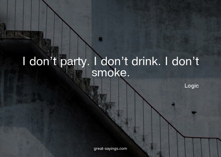 I don't party. I don't drink. I don't smoke.

