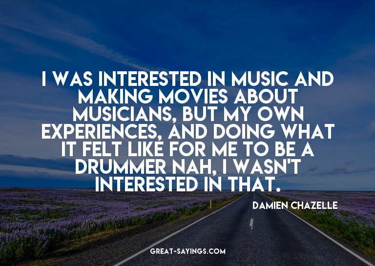 I was interested in music and making movies about music