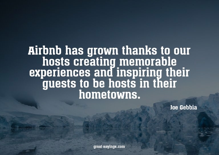 Airbnb has grown thanks to our hosts creating memorable