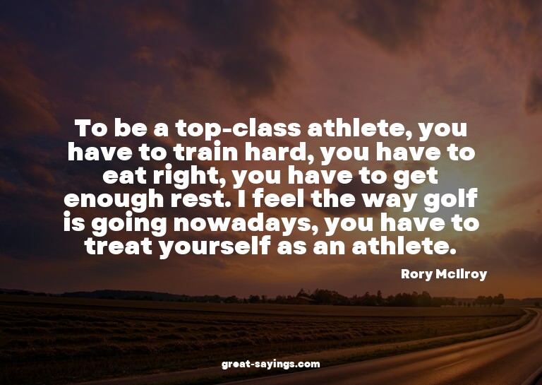 To be a top-class athlete, you have to train hard, you