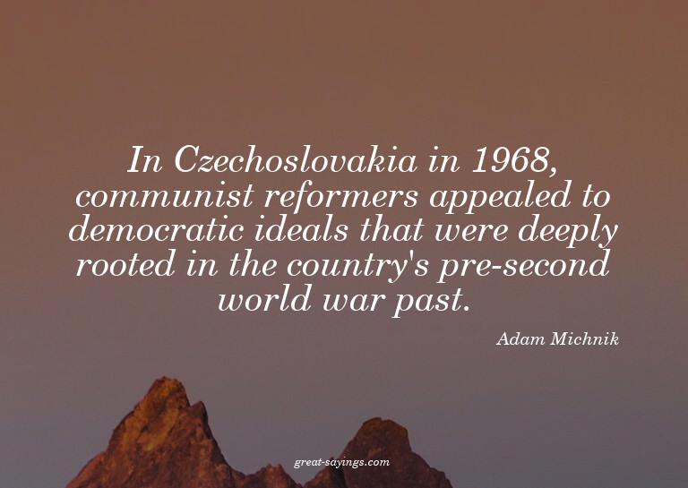 In Czechoslovakia in 1968, communist reformers appealed