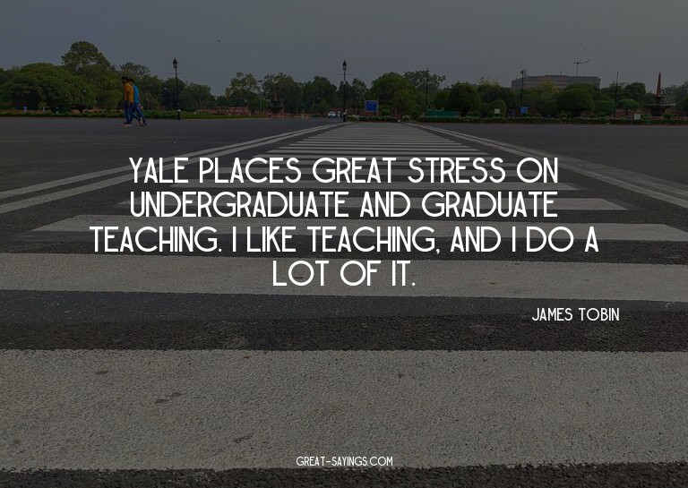 Yale places great stress on undergraduate and graduate