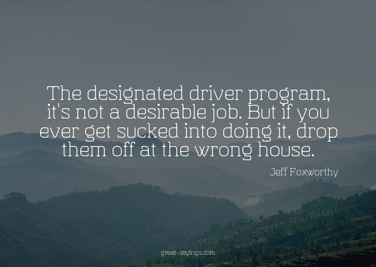 The designated driver program, it's not a desirable job