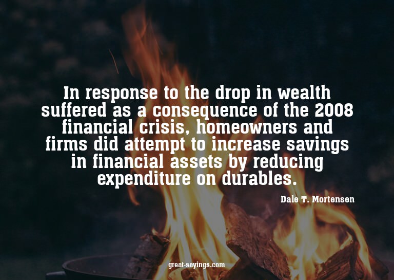 In response to the drop in wealth suffered as a consequ
