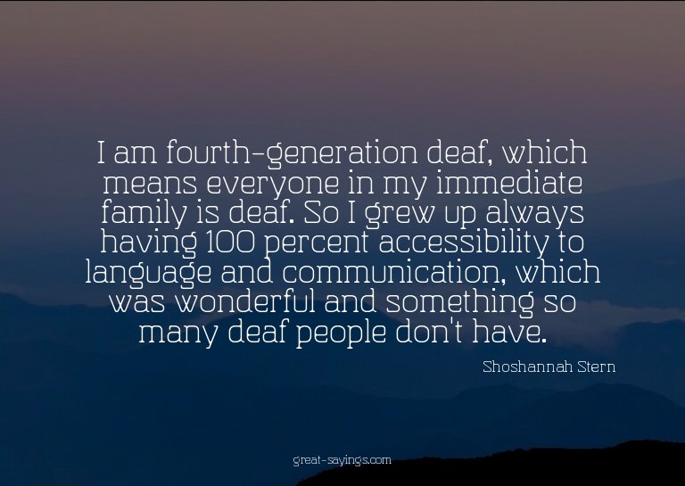 I am fourth-generation deaf, which means everyone in my