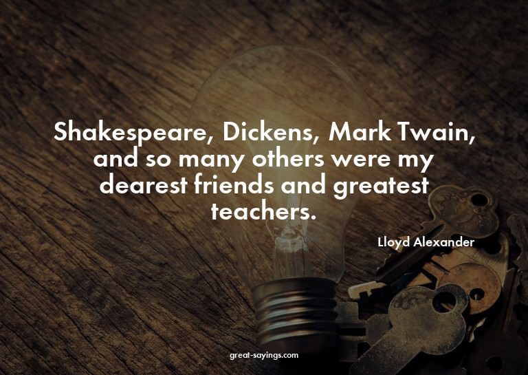 Shakespeare, Dickens, Mark Twain, and so many others we