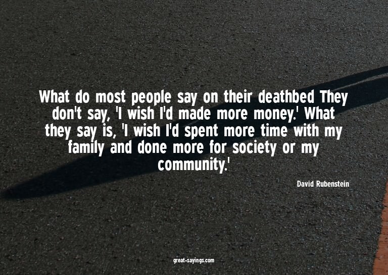 What do most people say on their deathbed? They don't s