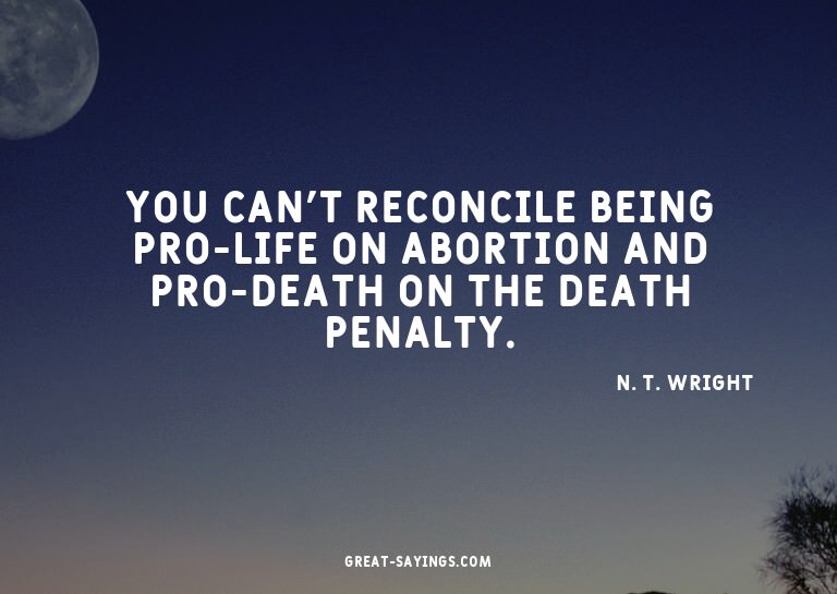 You can't reconcile being pro-life on abortion and pro-