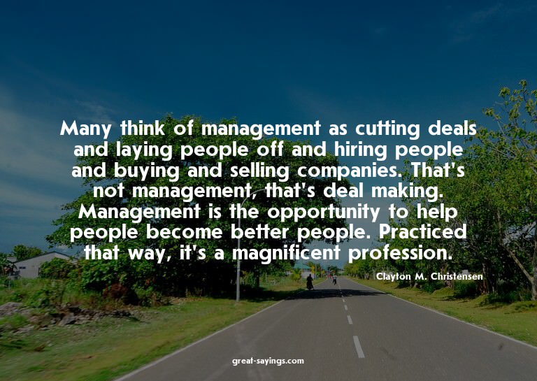 Many think of management as cutting deals and laying pe
