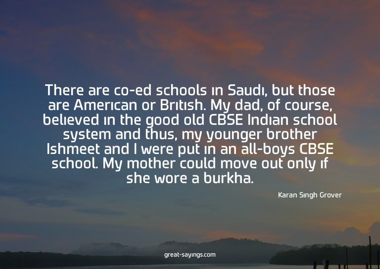 There are co-ed schools in Saudi, but those are America