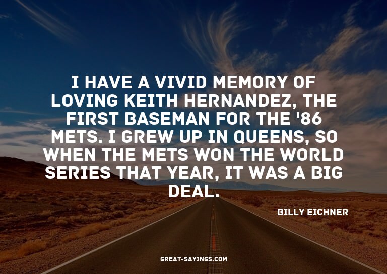 I have a vivid memory of loving Keith Hernandez, the fi
