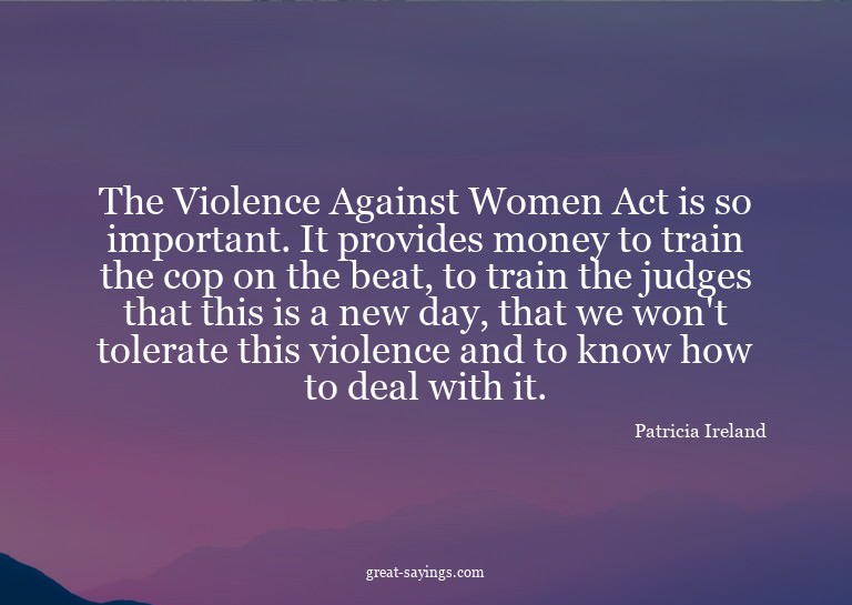 The Violence Against Women Act is so important. It prov
