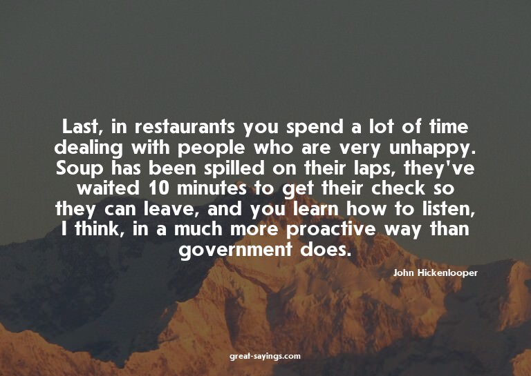 Last, in restaurants you spend a lot of time dealing wi