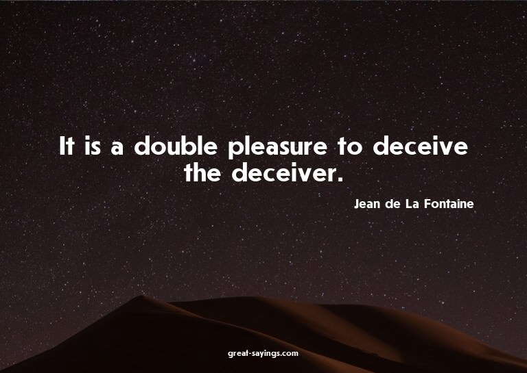It is a double pleasure to deceive the deceiver.

