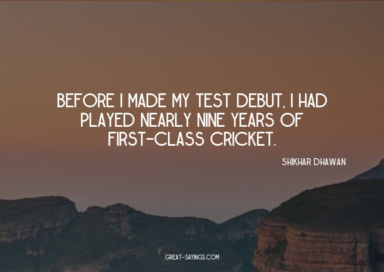 Before I made my Test debut, I had played nearly nine y