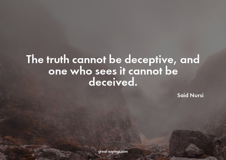 The truth cannot be deceptive, and one who sees it cann