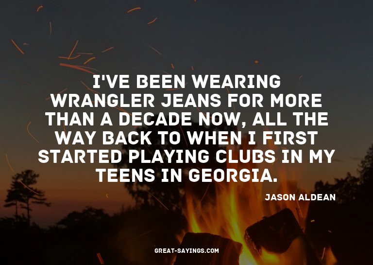 I've been wearing Wrangler jeans for more than a decade