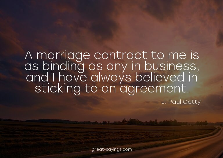 A marriage contract to me is as binding as any in busin