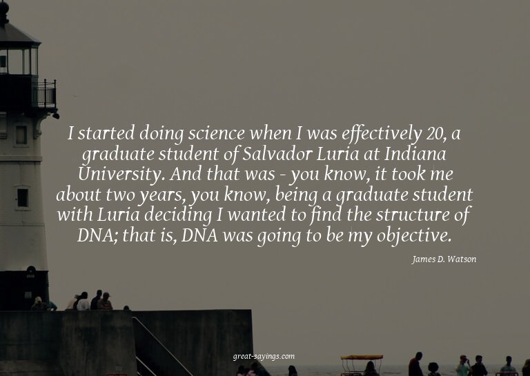 I started doing science when I was effectively 20, a gr