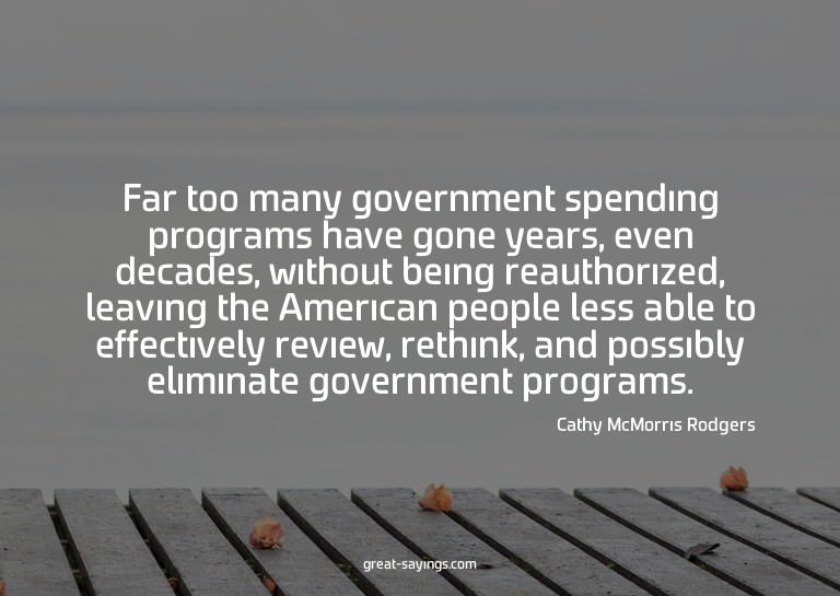 Far too many government spending programs have gone yea