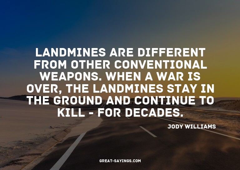 Landmines are different from other conventional weapons