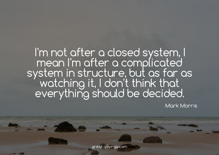 I'm not after a closed system, I mean I'm after a compl