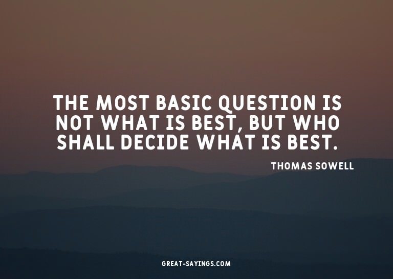 The most basic question is not what is best, but who sh