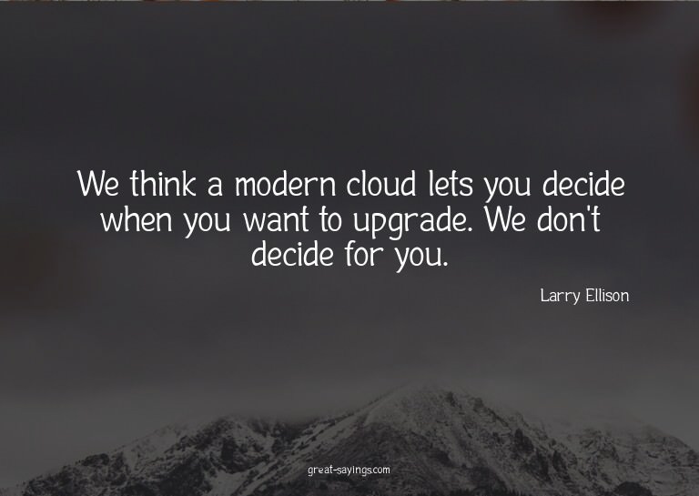 We think a modern cloud lets you decide when you want t