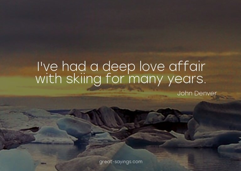 I've had a deep love affair with skiing for many years.