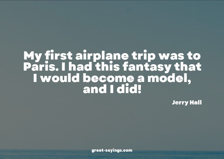 My first airplane trip was to Paris. I had this fantasy