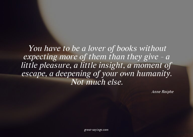 You have to be a lover of books without expecting more