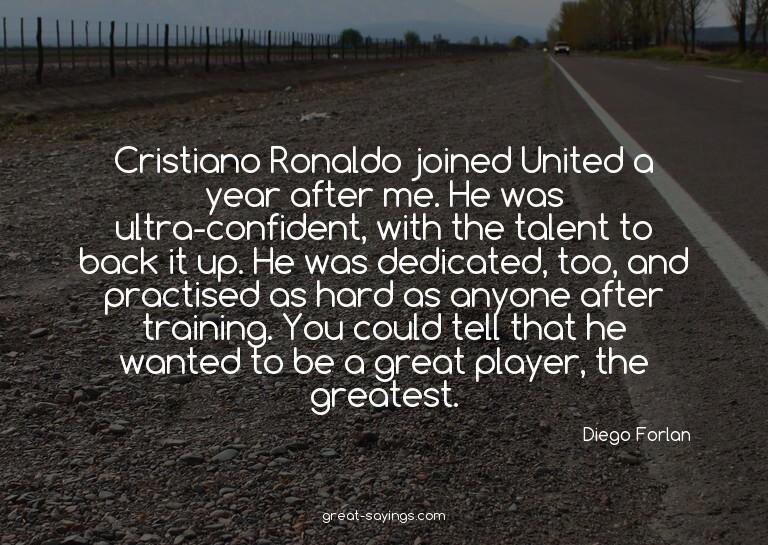 Cristiano Ronaldo joined United a year after me. He was