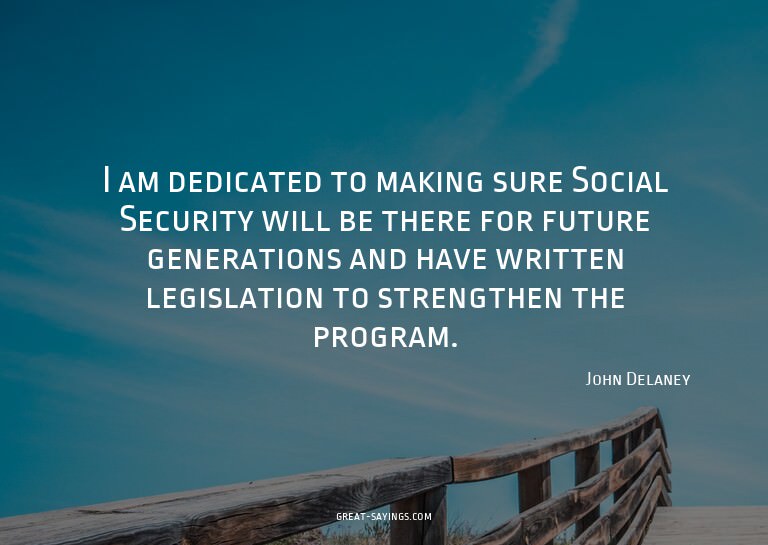 I am dedicated to making sure Social Security will be t