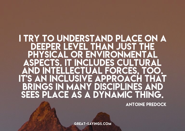 I try to understand place on a deeper level than just t